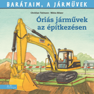 Barátaim, a járművek 12. - Óriási járművek az építkezésen kép